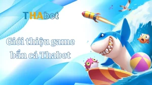 Giới thiệu game bắn cá Thabet – Hướng dẫn chơi và mẹo thắng lớn